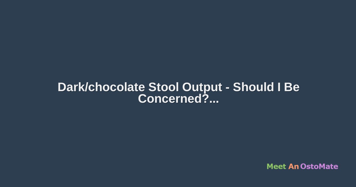 Dark/chocolate Stool Output - Should I Be Concerned?