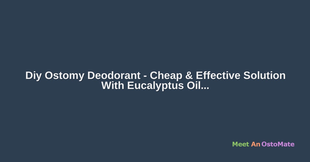 Diy Ostomy Deodorant Cheap & Effective Solution With Eucalyptus Oil