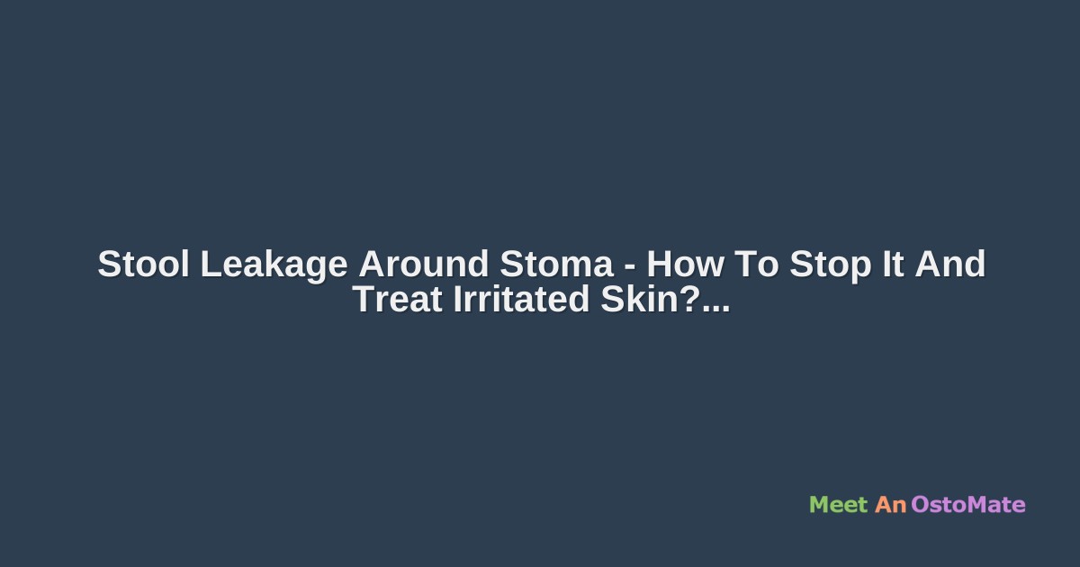 Stool Leakage Around Stoma How To Stop It And Treat Irritated Skin?