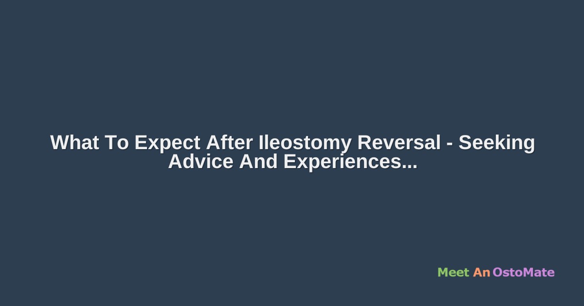 What To Expect After Ileostomy Reversal Seeking Advice And Experiences
