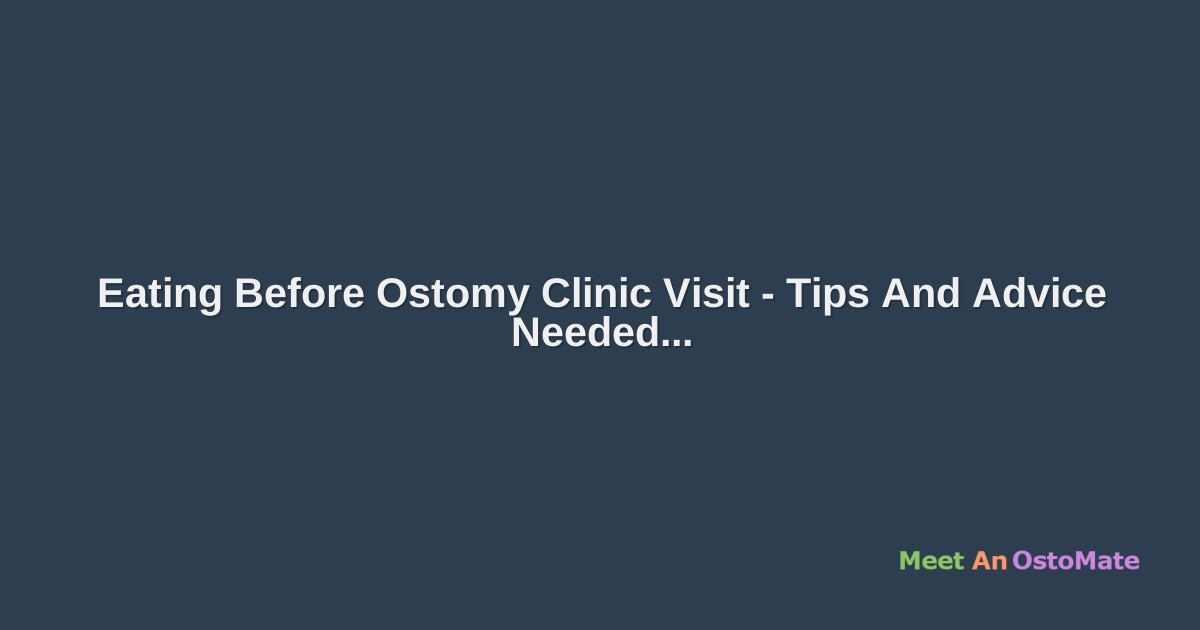 Eating Before Ostomy Clinic Visit Ostomy Forum Discussions