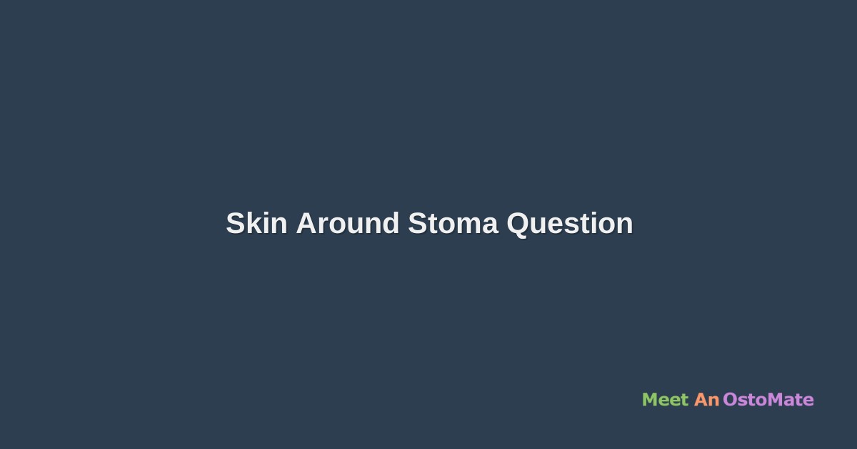 Skin Around Stoma Question