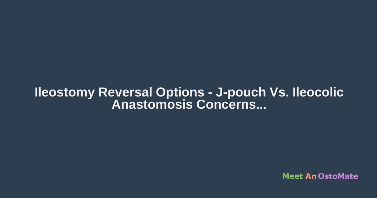 Ileostomy Reversal Options Jpouch Vs. Ileocolic Anastomosis Concerns