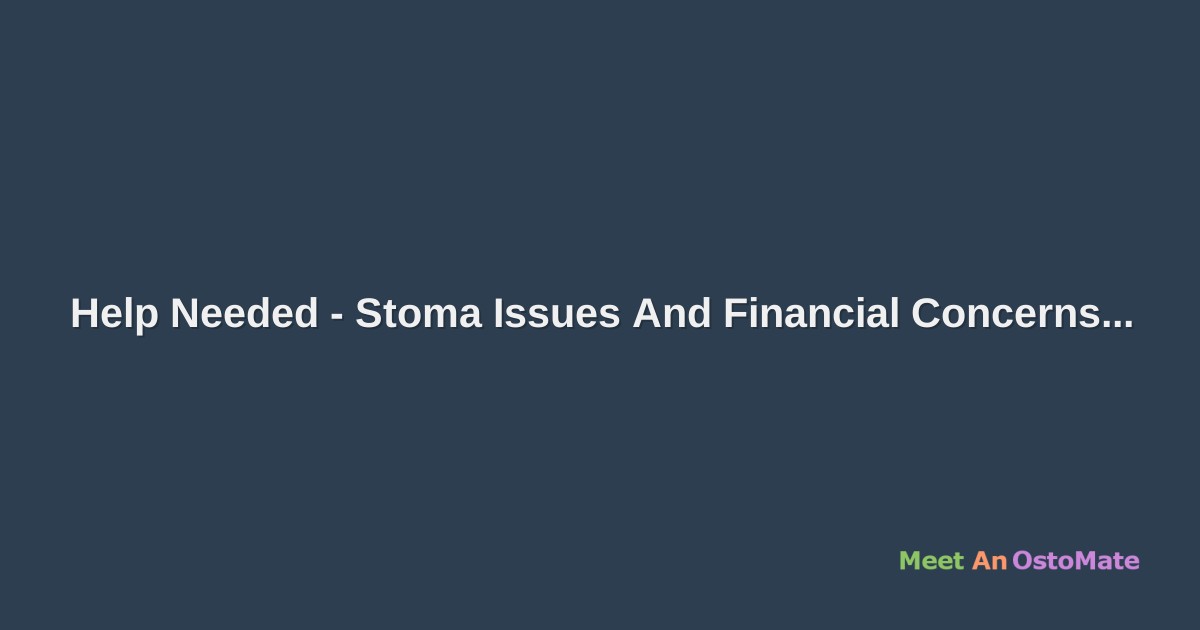 Help Needed Stoma Issues And Financial Concerns