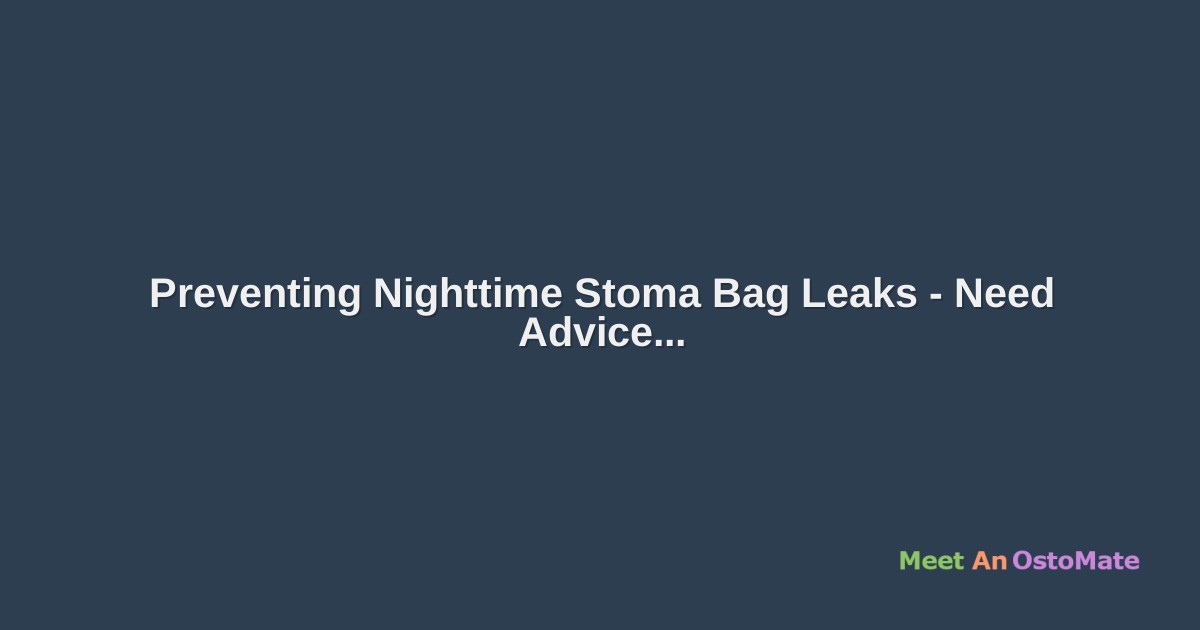 Preventing Nighttime Stoma Bag Leaks Need Advice