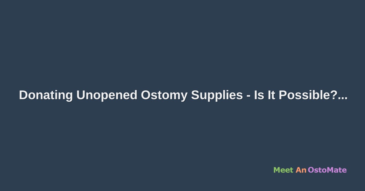 Donating Unopened Ostomy Supplies Is It Possible?