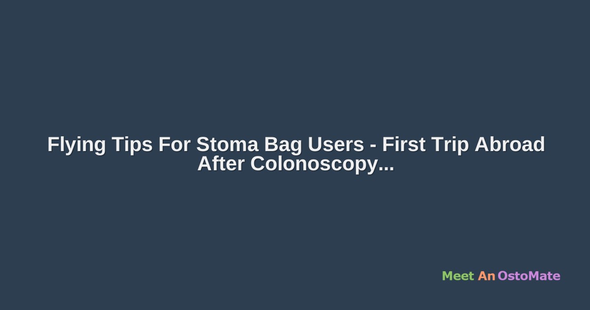Flying Tips For Stoma Bag Users First Trip Abroad After Colonoscopy