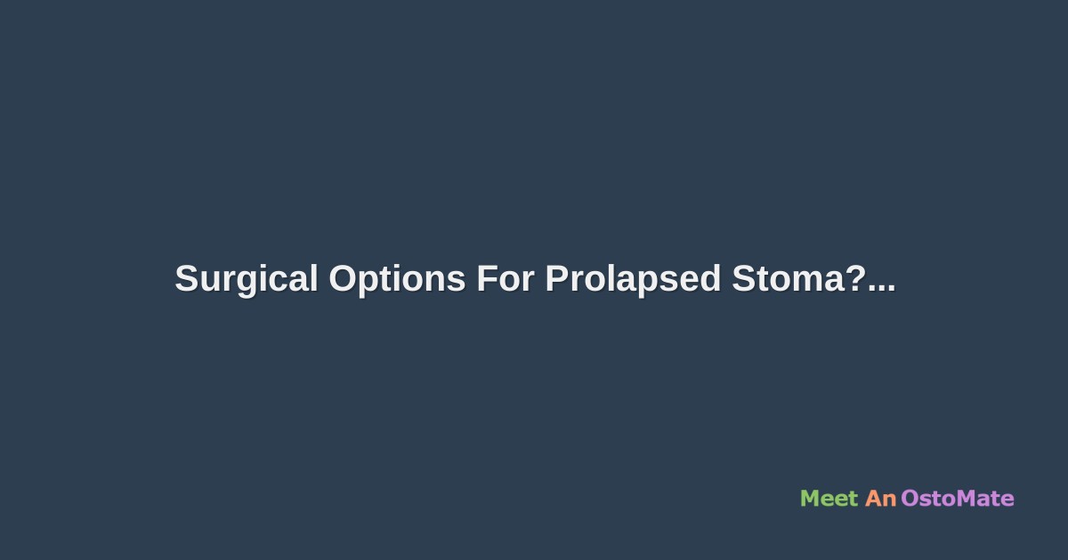 Surgical Options For Prolapsed Stoma?