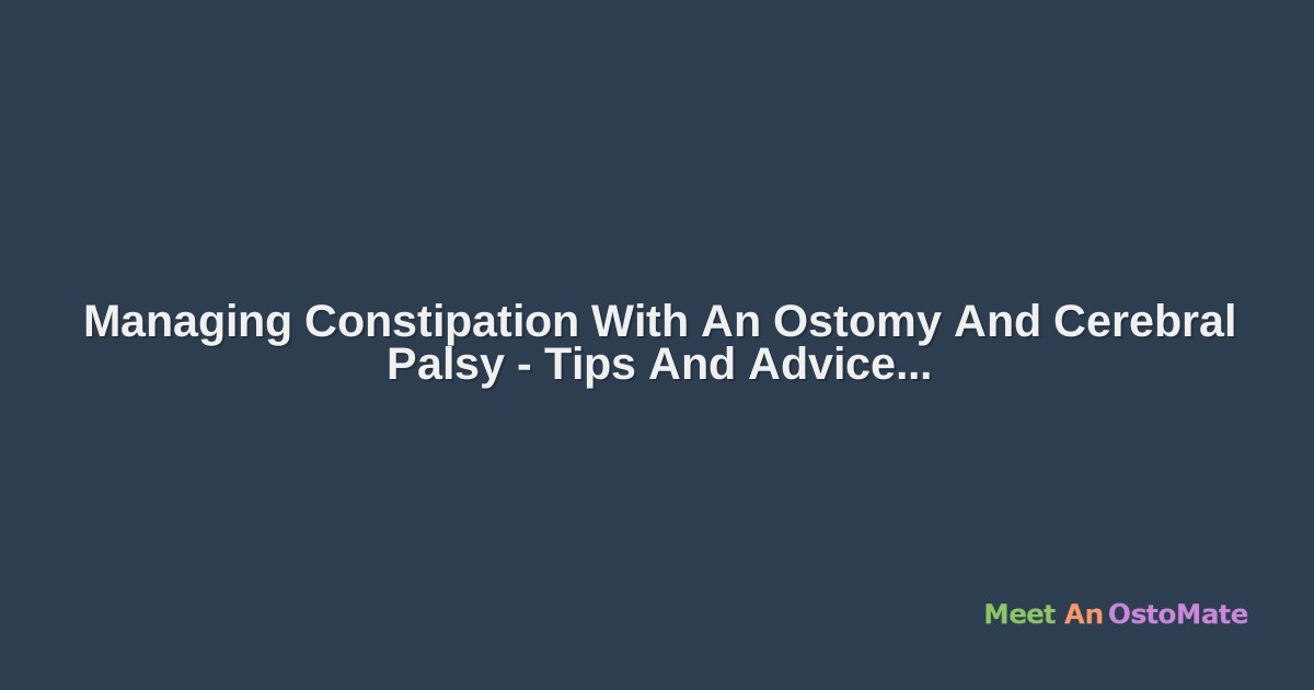 Managing Constipation With An Ostomy And Cerebral Palsy Tips And Advice