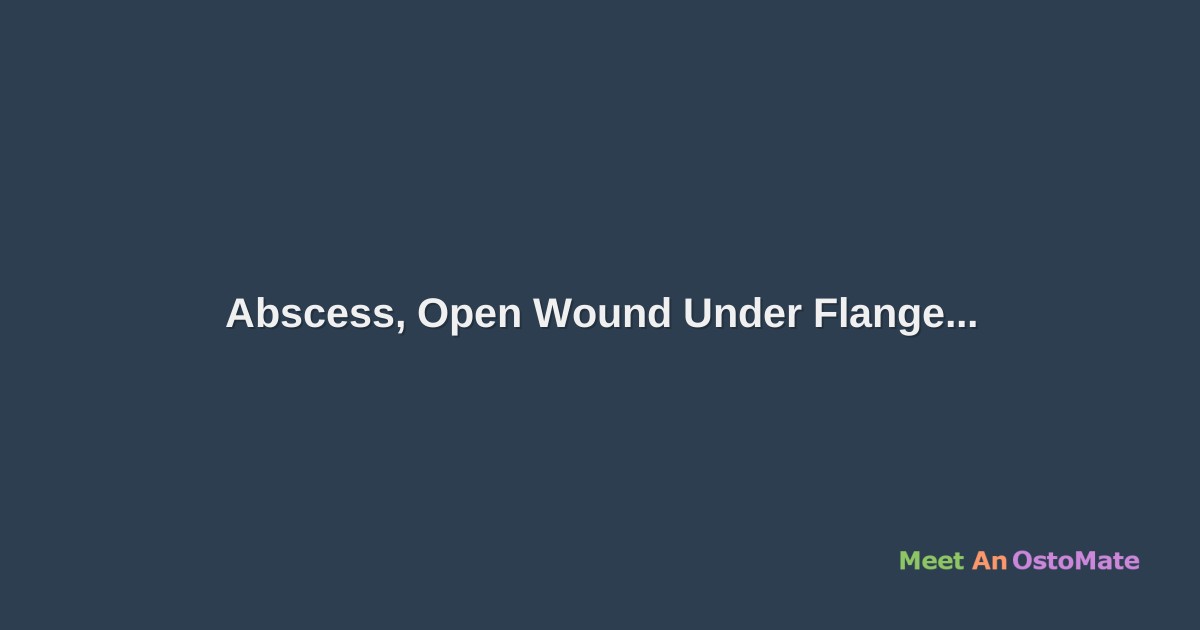 Abscess, Open Wound Under Flange
