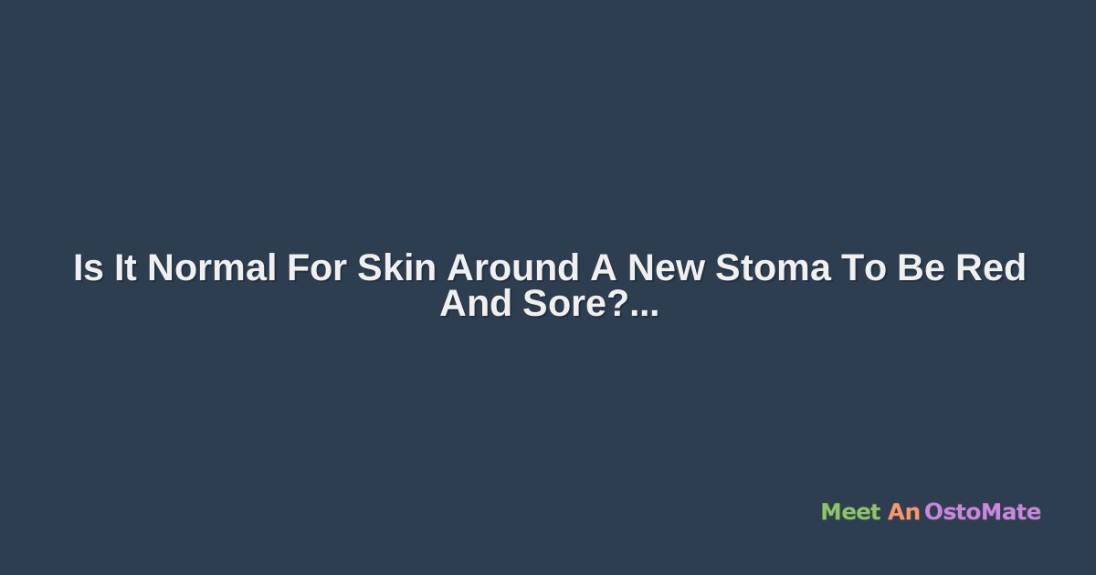 Is It Normal For Skin Around A New Stoma To Be Red And Sore?