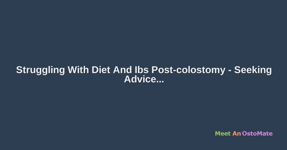 Struggling With Diet And Ibs Postcolostomy Seeking Advice