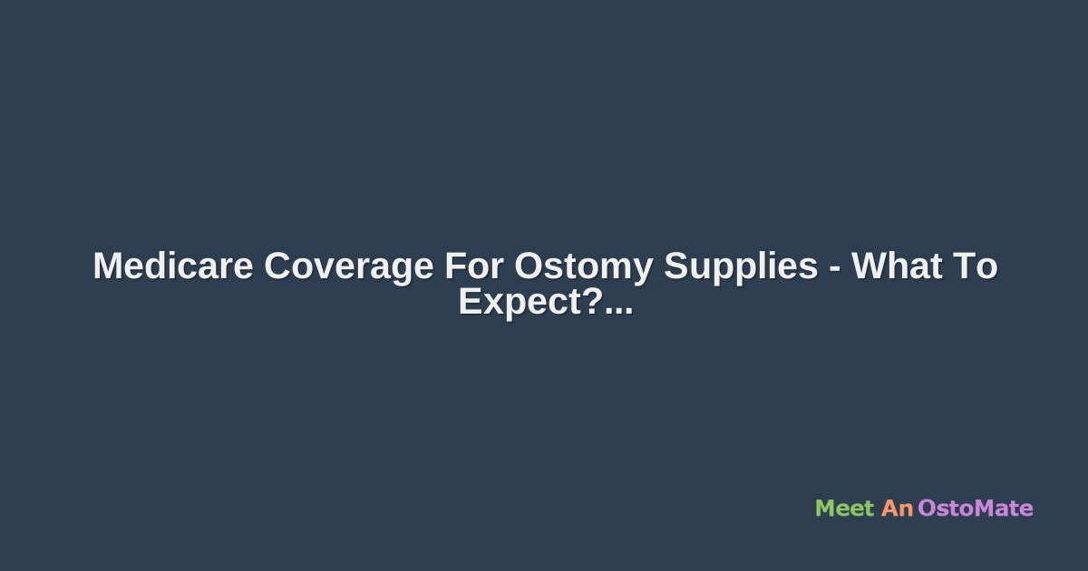 Medicare Coverage For Ostomy Supplies What To Expect?