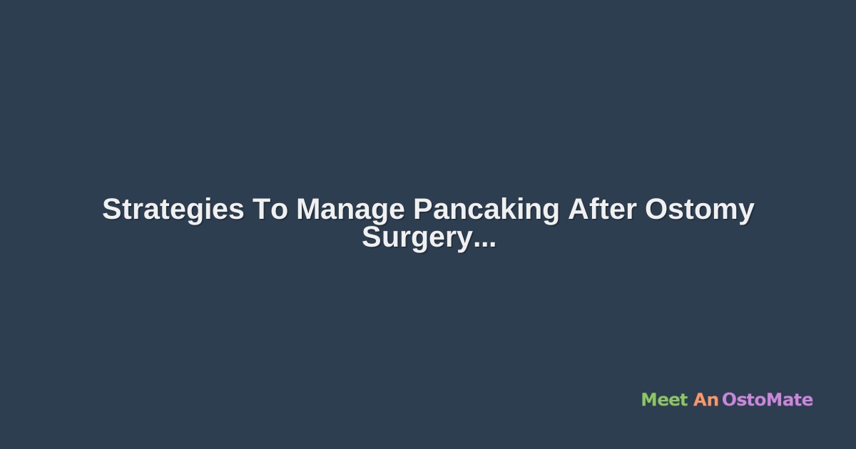 Strategies To Manage Pancaking After Ostomy Surgery