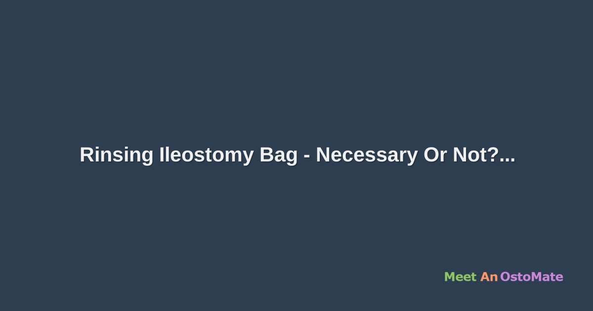 Rinsing Ileostomy Bag Necessary Or Not?